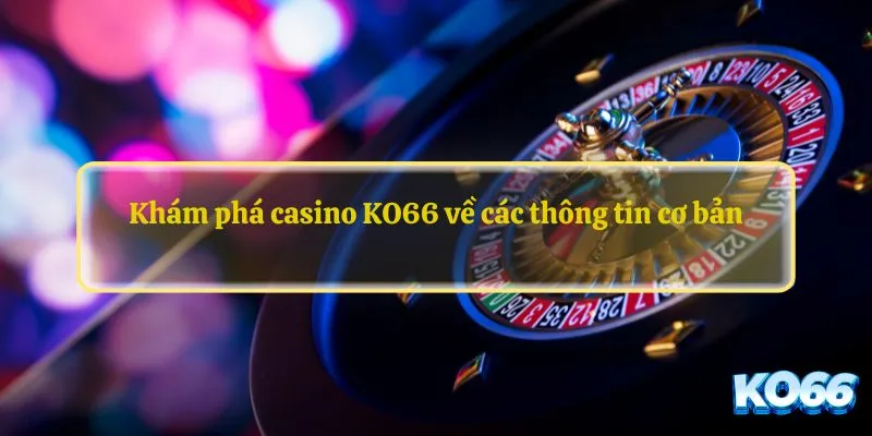 Khám phá casino KO66 về các thông tin cơ bản