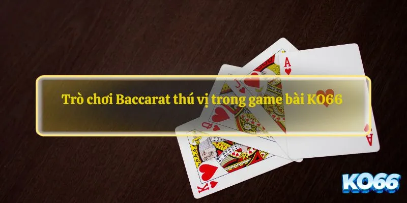 Trò chơi Baccarat thú vị trong game bài KO66