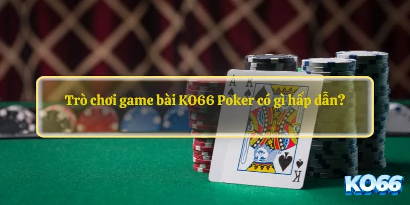 Trò chơi game bài KO66 Poker có gì hấp dẫn?